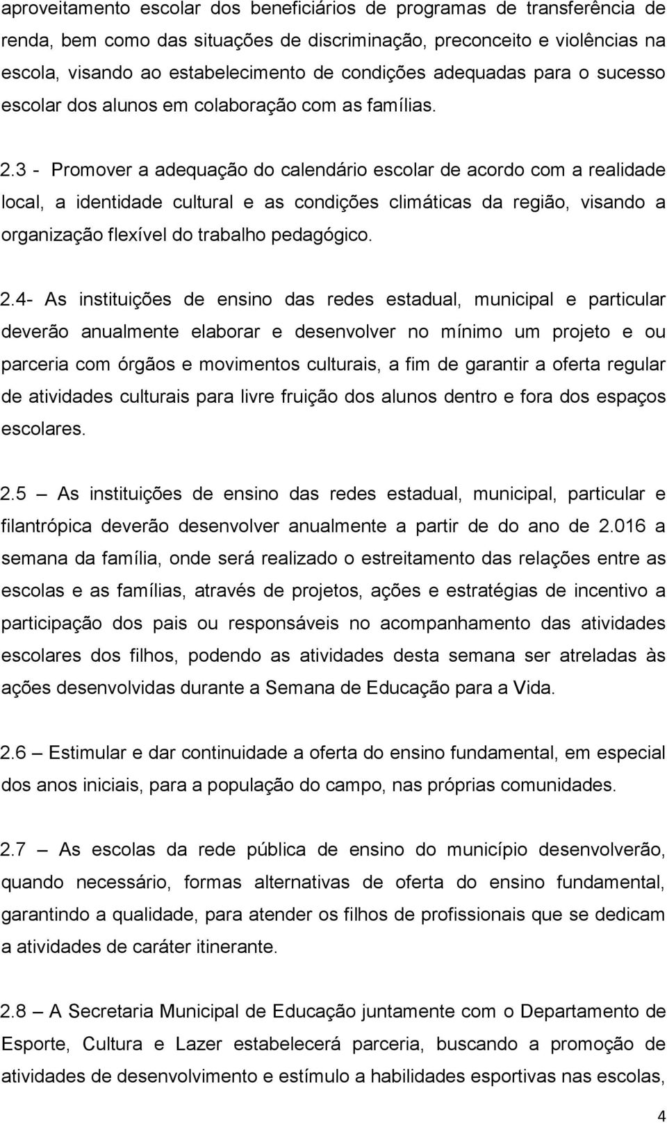 3 - Promover a adequação do calendário escolar de acordo com a realidade local, a identidade cultural e as condições climáticas da região, visando a organização flexível do trabalho pedagógico. 2.