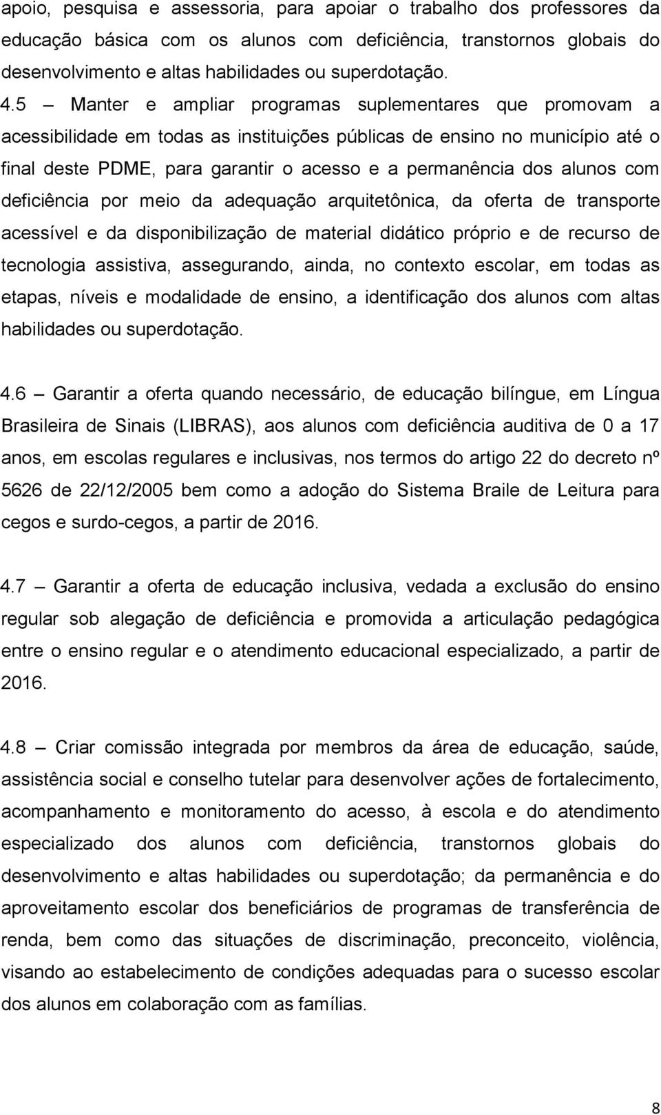 alunos com deficiência por meio da adequação arquitetônica, da oferta de transporte acessível e da disponibilização de material didático próprio e de recurso de tecnologia assistiva, assegurando,