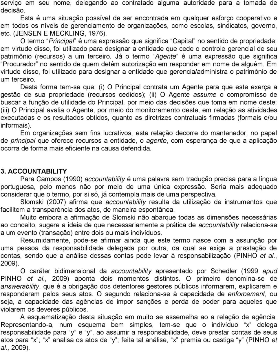 O termo Principal é uma expressão que significa Capital no sentido de propriedade; em virtude disso, foi utilizado para designar a entidade que cede o controle gerencial de seu patrimônio (recursos)