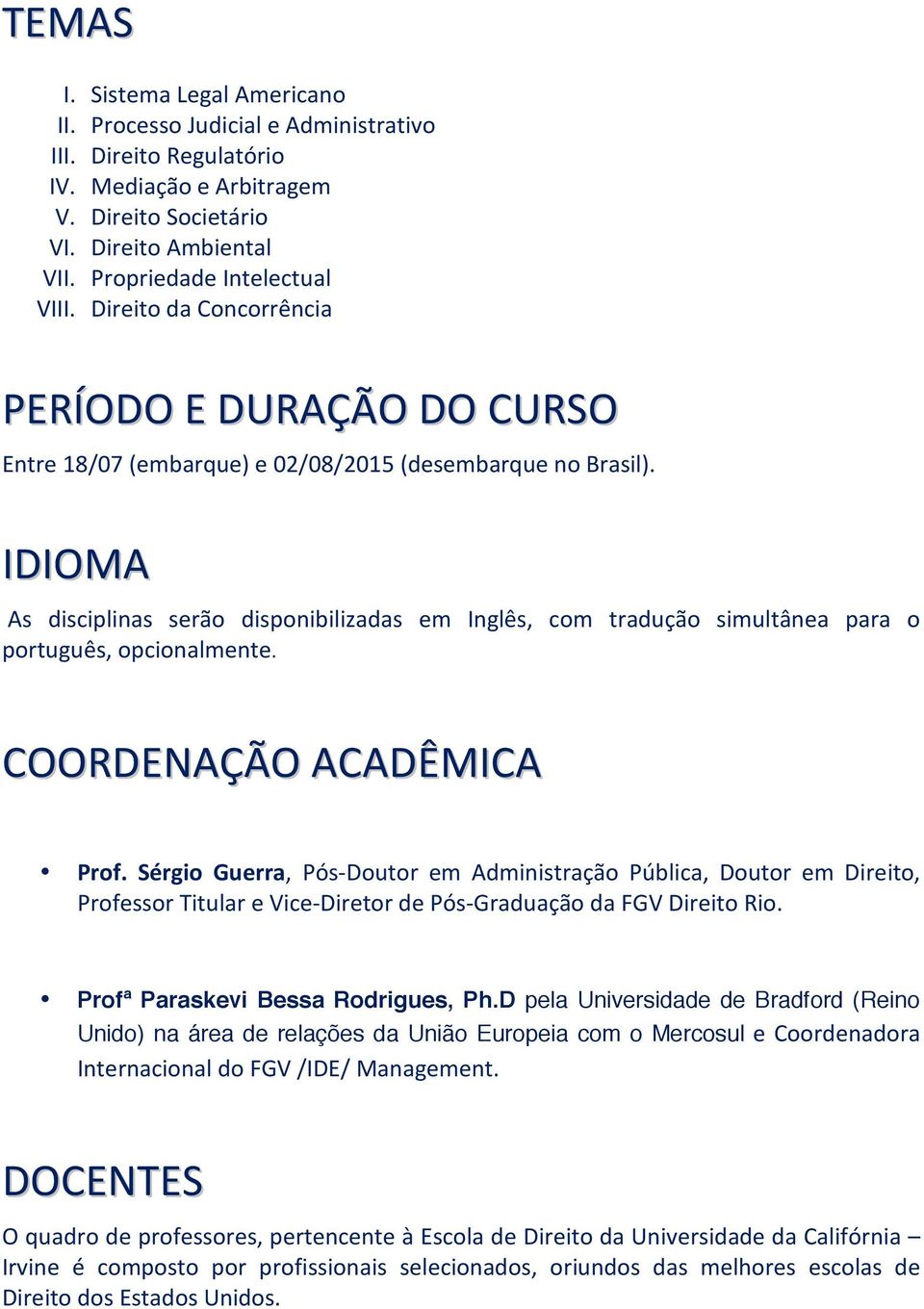 IDIOMA As disciplinas serão disponibilizadas em Inglês, com tradução simultânea para o português, opcionalmente. COORDENAÇÃO ACADÊMICA Prof.