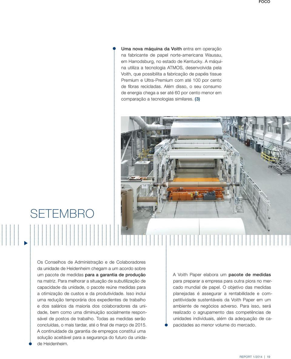 Além disso, o seu consumo de energia chega a ser até 60 por cento menor em comparação a tecnologias similares.