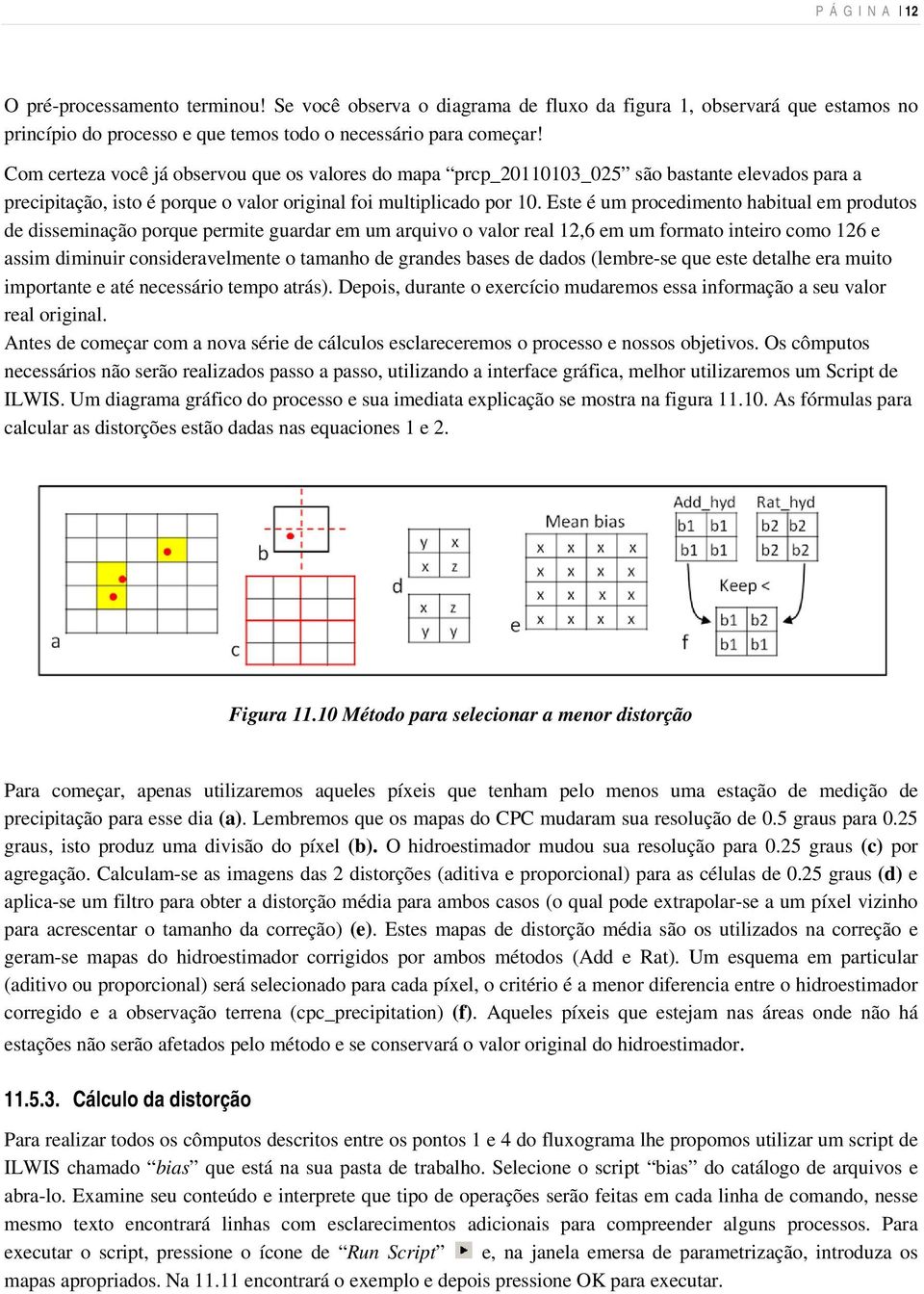 Este é um procedimento habitual em produtos de disseminação porque permite guardar em um arquivo o valor real 12,6 em um formato inteiro como 126 e assim diminuir consideravelmente o tamanho de