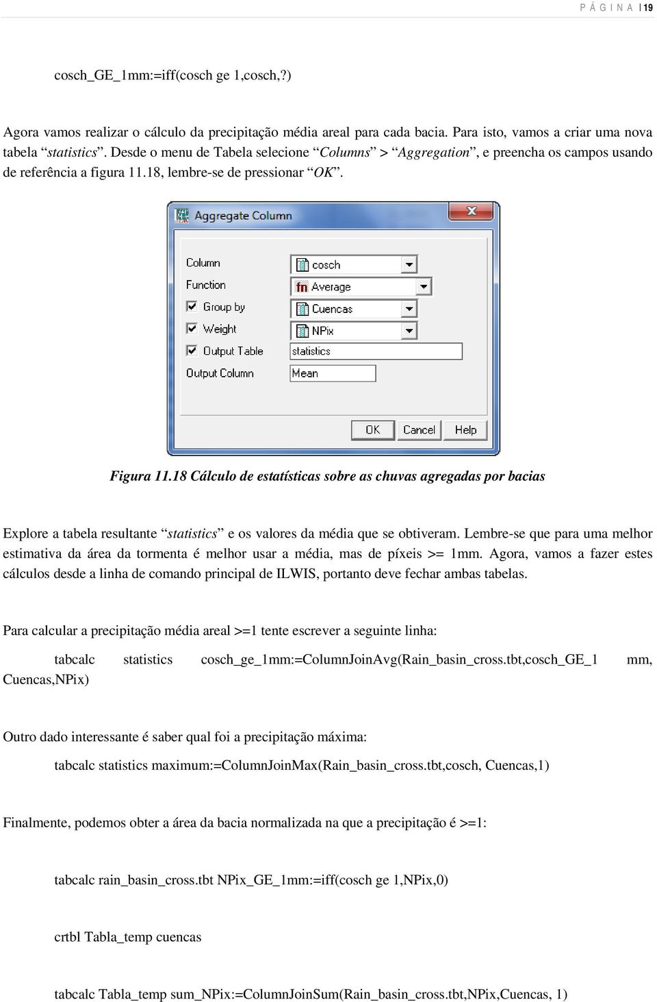 18 Cálculo de estatísticas sobre as chuvas agregadas por bacias Explore a tabela resultante statistics e os valores da média que se obtiveram.