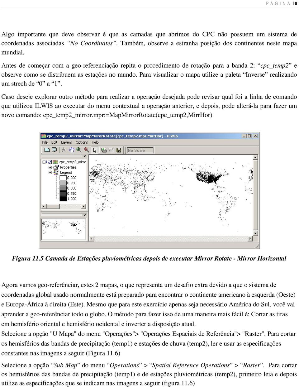 Antes de começar com a geo-referenciação repita o procedimento de rotação para a banda 2: cpc_temp2 e observe como se distribuem as estações no mundo.