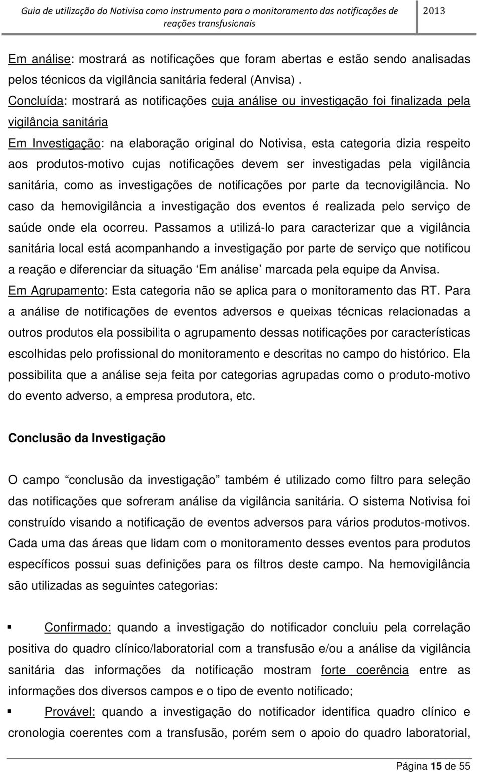 produtos-motivo cujas notificações devem ser investigadas pela vigilância sanitária, como as investigações de notificações por parte da tecnovigilância.