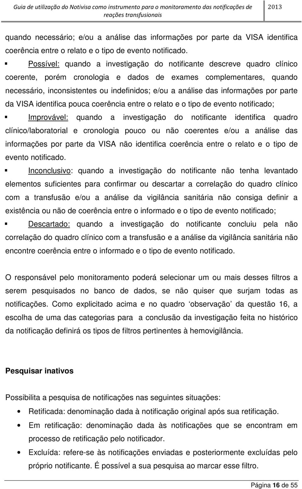 das informações por parte da VISA identifica pouca coerência entre o relato e o tipo de evento notificado; Improvável: quando a investigação do notificante identifica quadro clínico/laboratorial e