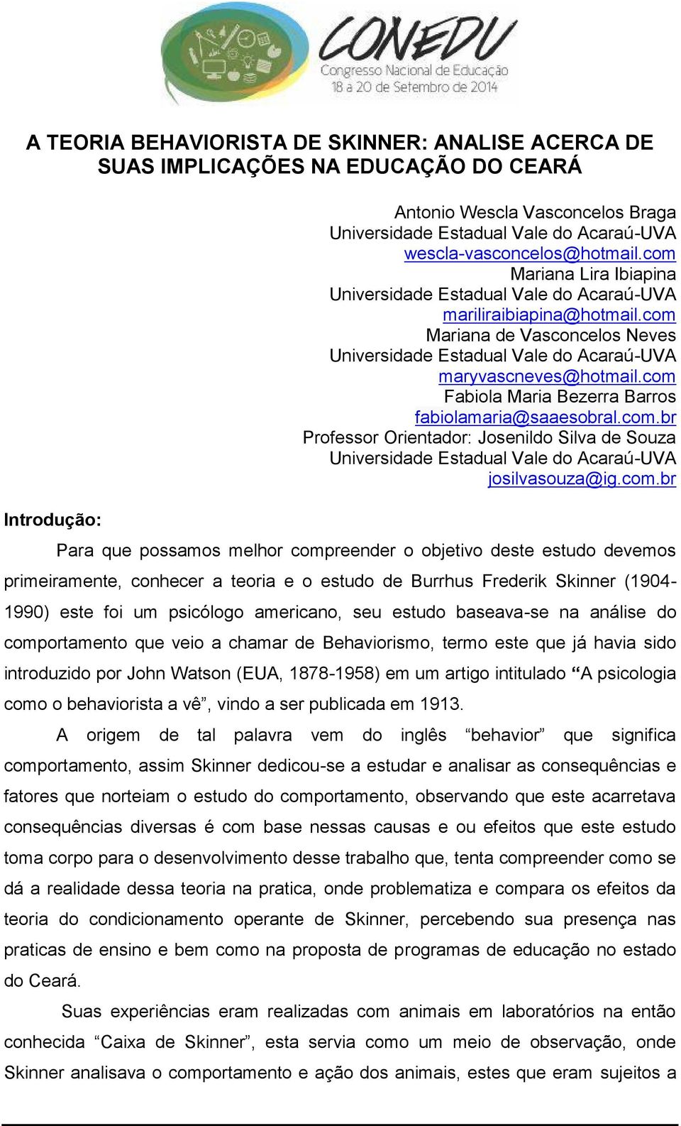 com.br Para que possamos melhor compreender o objetivo deste estudo devemos primeiramente, conhecer a teoria e o estudo de Burrhus Frederik Skinner (1904-1990) este foi um psicólogo americano, seu