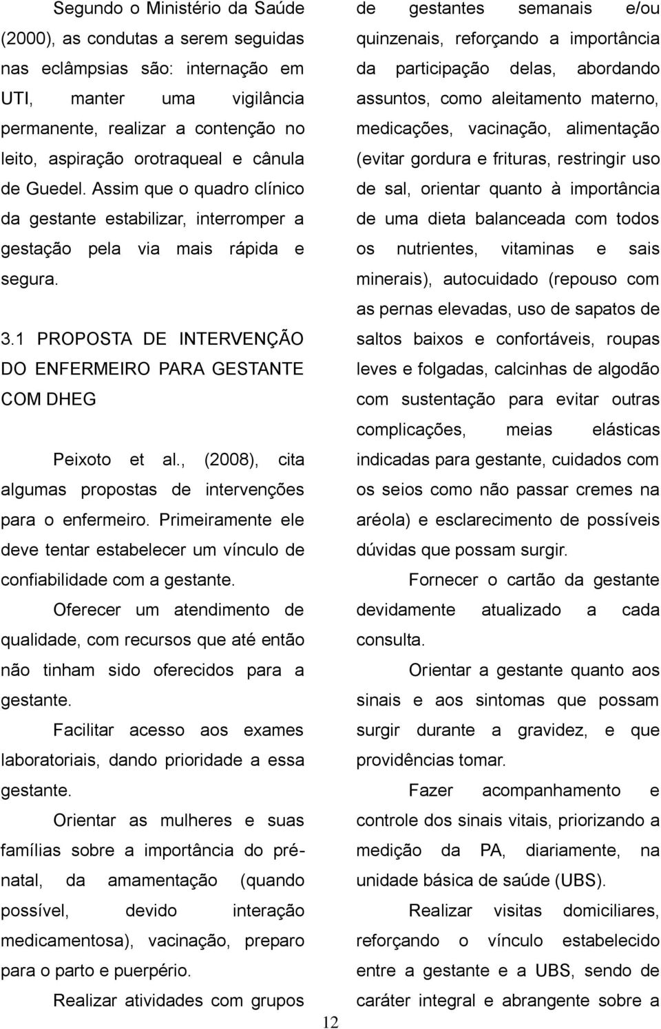 1 PROPOSTA DE INTERVENÇÃO DO ENFERMEIRO PARA GESTANTE COM DHEG Peixoto et al., (2008), cita algumas propostas de intervenções para o enfermeiro.