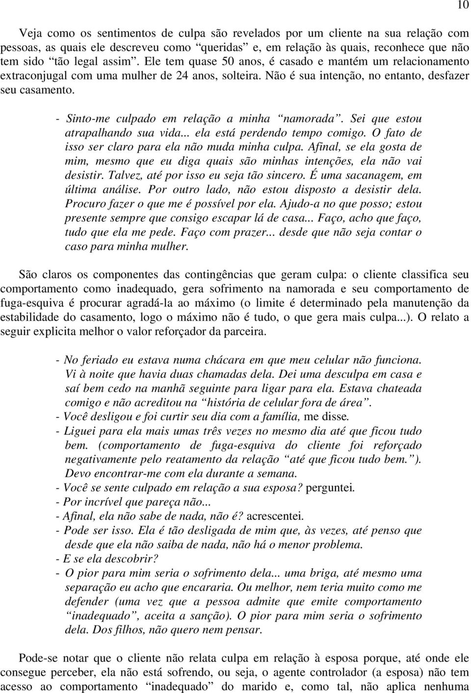 - Sinto-me culpado em relação a minha namorada. Sei que estou atrapalhando sua vida... ela está perdendo tempo comigo. O fato de isso ser claro para ela não muda minha culpa.