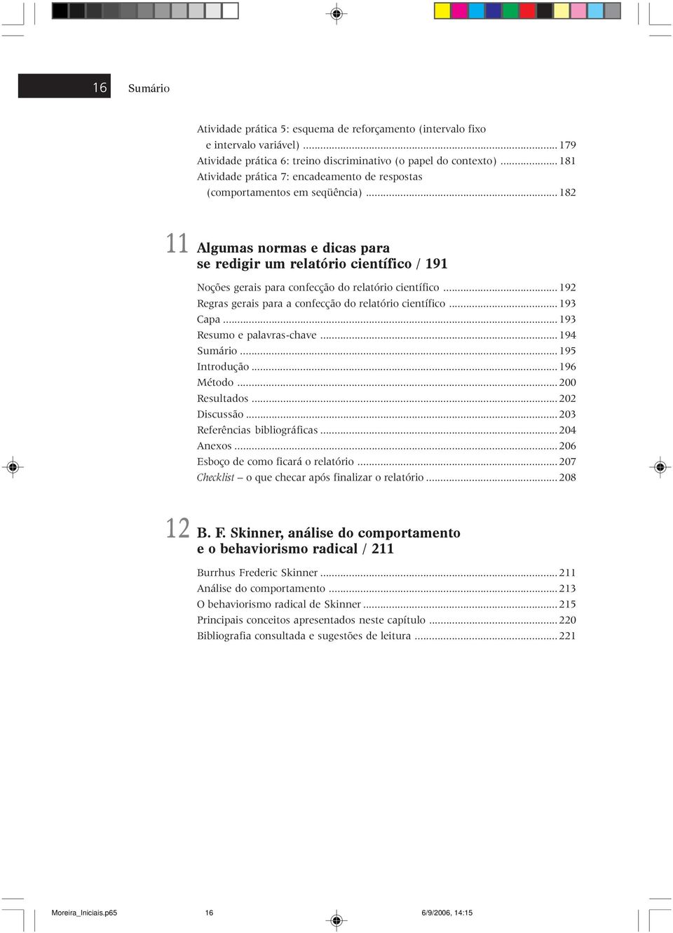 .. 182 11 Algumas normas e dicas para se redigir um relatório científico / 191 Noções gerais para confecção do relatório científico... 192 Regras gerais para a confecção do relatório científico.