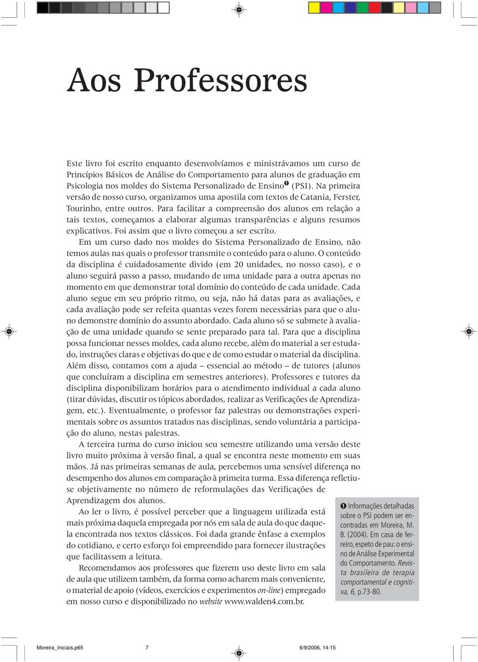 Para facilitar a compreensão dos alunos em relação a tais textos, começamos a elaborar algumas transparências e alguns resumos explicativos. Foi assim que o livro começou a ser escrito.