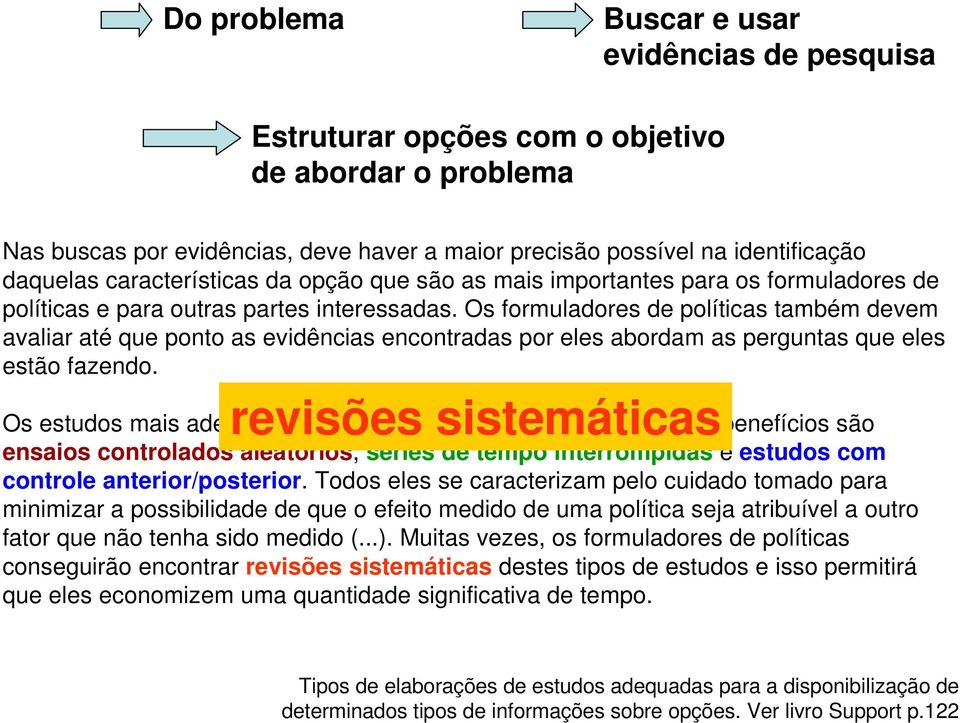 Os formuladores de políticas também devem avaliar até que ponto as evidências encontradas por eles abordam as perguntas que eles estão fazendo.