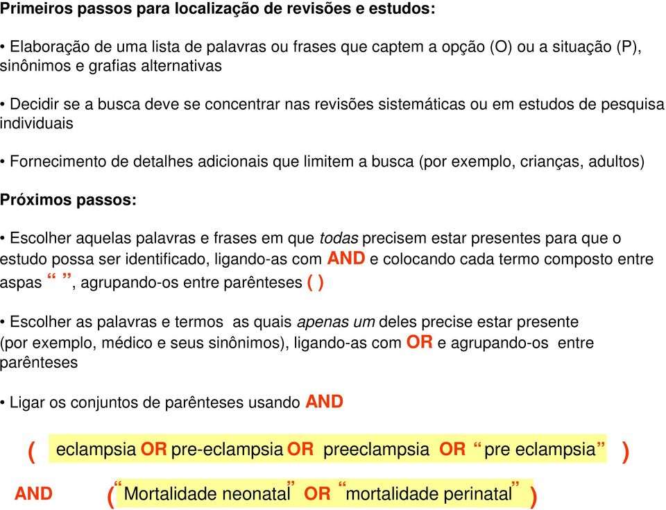 aquelas palavras e frases em que todas precisem estar presentes para que o estudo possa ser identificado, ligando-as com AND e colocando cada termo composto entre aspas, agrupando-os entre parênteses