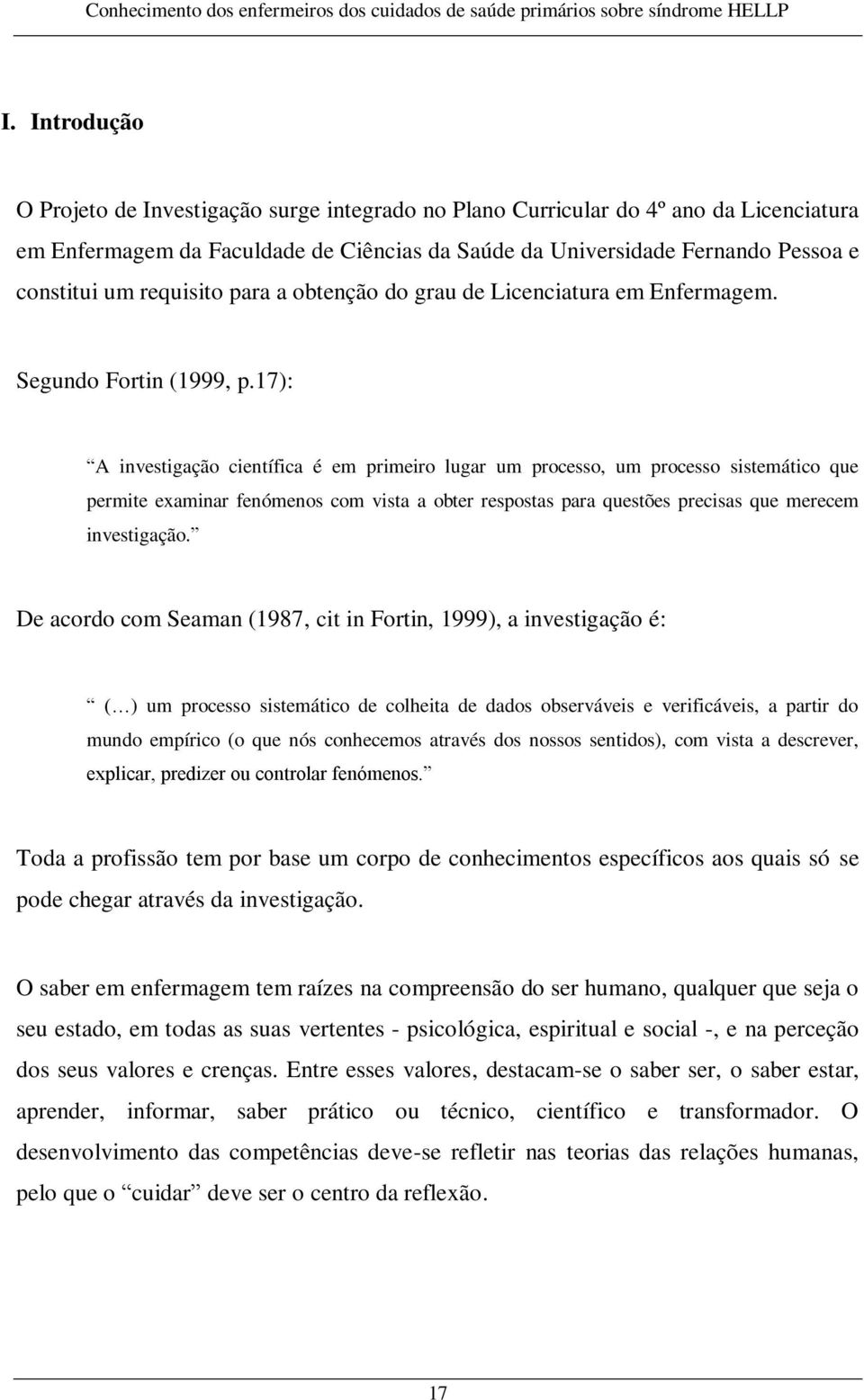 17): A investigação científica é em primeiro lugar um processo, um processo sistemático que permite examinar fenómenos com vista a obter respostas para questões precisas que merecem investigação.