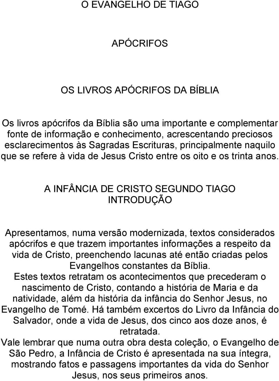 A INFÂNCIA DE CRISTO SEGUNDO TIAGO INTRODUÇÃO Apresentamos, numa versão modernizada, textos considerados apócrifos e que trazem importantes informações a respeito da vida de Cristo, preenchendo