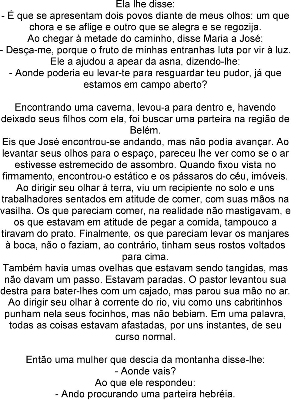 Ele a ajudou a apear da asna, dizendo-lhe: - Aonde poderia eu levar-te para resguardar teu pudor, já que estamos em campo aberto?