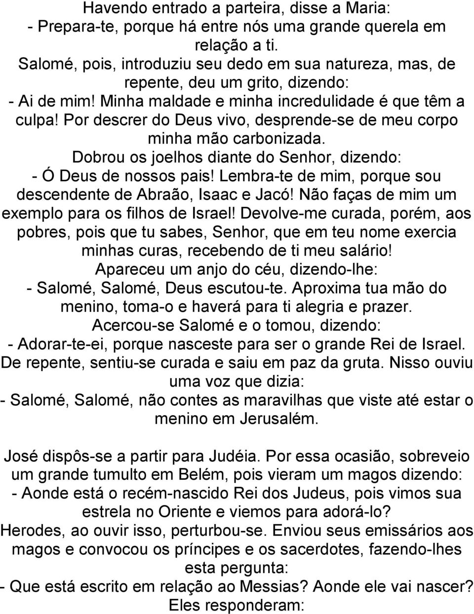 Por descrer do Deus vivo, desprende-se de meu corpo minha mão carbonizada. Dobrou os joelhos diante do Senhor, dizendo: - Ó Deus de nossos pais!