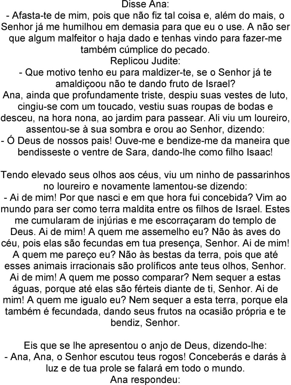 Replicou Judite: - Que motivo tenho eu para maldizer-te, se o Senhor já te amaldiçoou não te dando fruto de Israel?