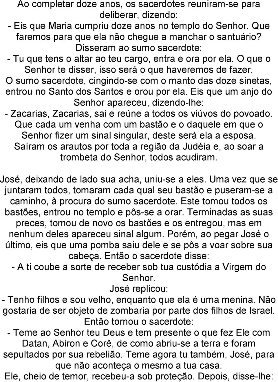 O sumo sacerdote, cingindo-se com o manto das doze sinetas, entrou no Santo dos Santos e orou por ela.