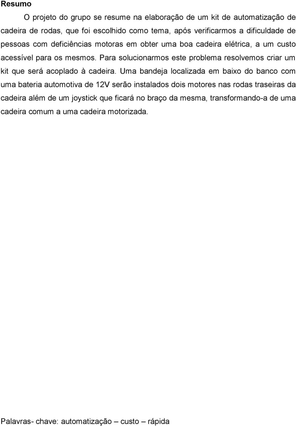 Para solucionarmos este problema resolvemos criar um kit que será acoplado à cadeira.