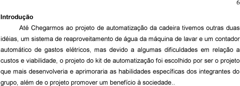 dificuldades em relação a custos e viabilidade, o projeto do kit de automatização foi escolhido por ser o projeto que