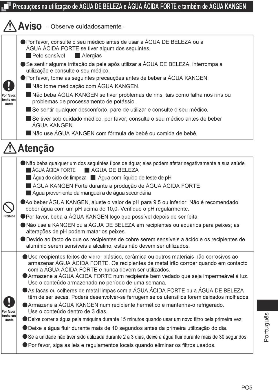 Por favor, tome as seguintes precauções antes de beber a ÁGUA KANGEN: Não tome medicação com ÁGUA KANGEN.