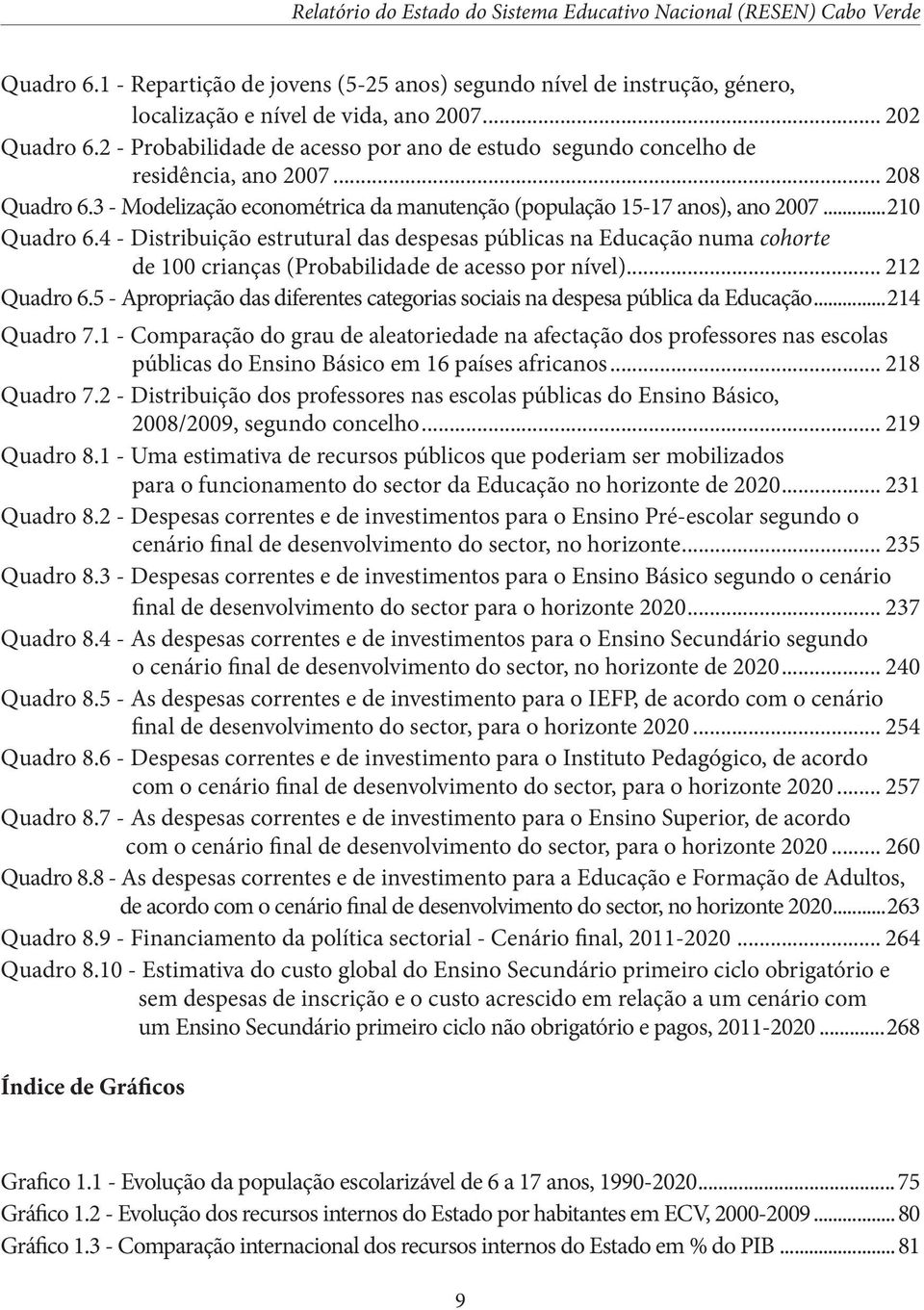 4 - Distribuição estrutural das despesas públicas na Educação numa cohorte de 100 crianças (Probabilidade de acesso por nível)... 212 Quadro 6.