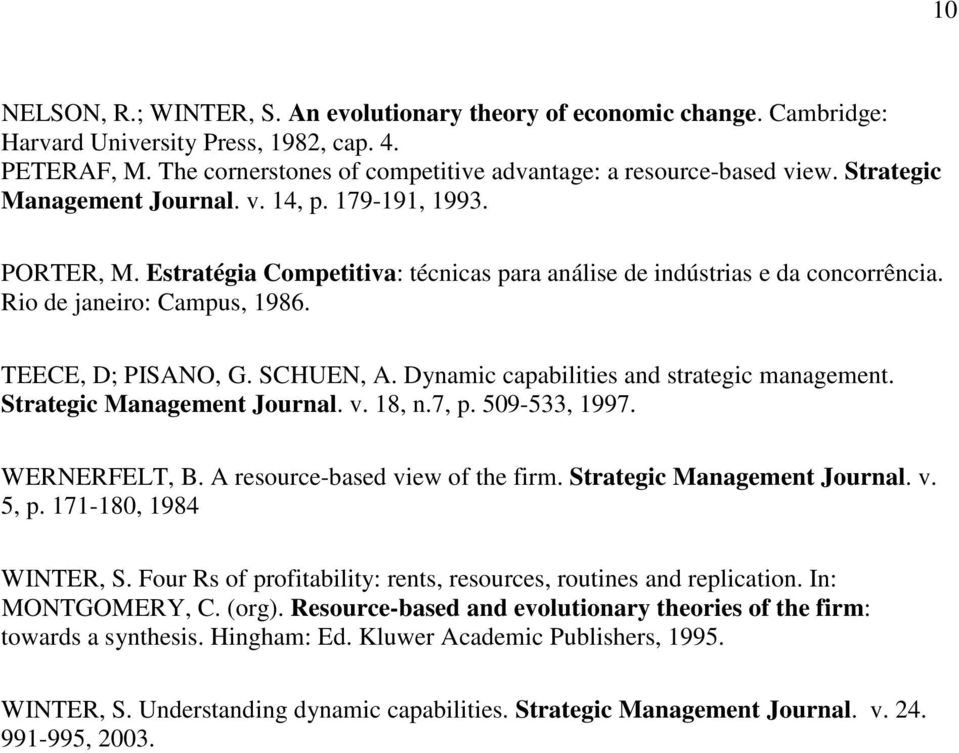 SCHUEN, A. Dynamic capabilities and strategic management. Strategic Management Journal. v. 18, n.7, p. 509-533, 1997. WERNERFELT, B. A resource-based view of the firm. Strategic Management Journal. v. 5, p.