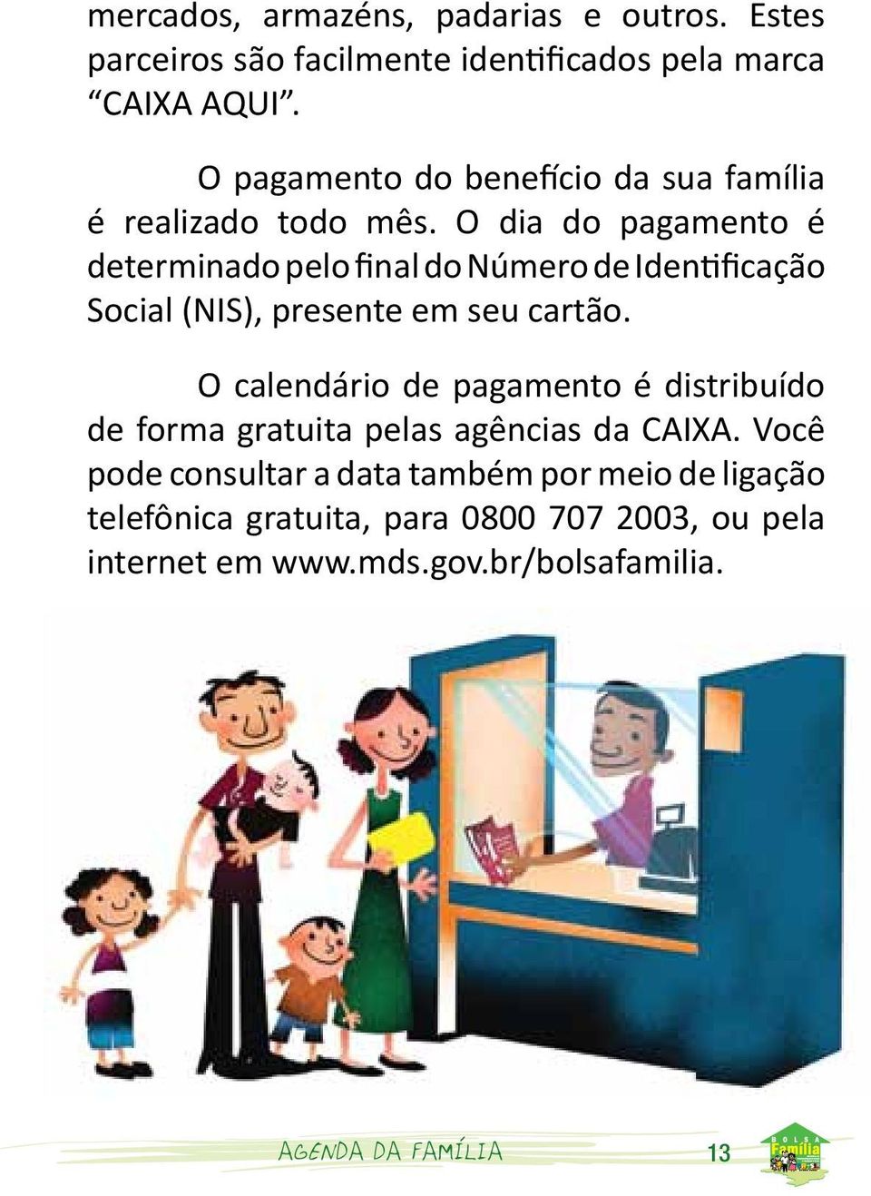 O dia do pagamento é determinado pelo final do Número de Identificação Social (NIS), presente em seu cartão.