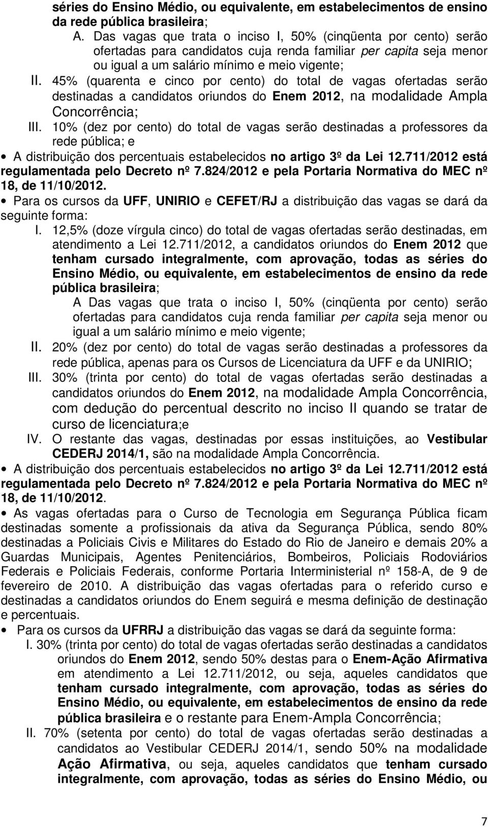 45% (quarenta e cinco por cento) do total de vagas ofertadas serão destinadas a candidatos oriundos do Enem 2012, na modalidade Ampla Concorrência; III.