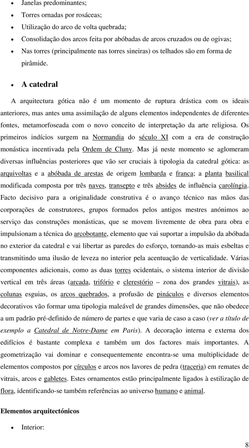 A catedral A arquitectura gótica não é um momento de ruptura drástica com os ideais anteriores, mas antes uma assimilação de alguns elementos independentes de diferentes fontes, metamorfoseada com o