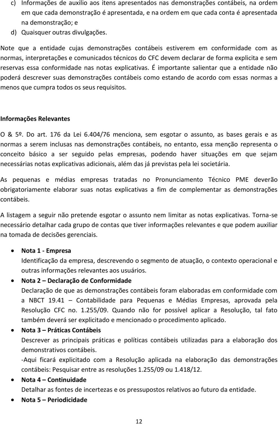 Note que a entidade cujas demonstrações contábeis estiverem em conformidade com as normas, interpretações e comunicados técnicos do CFC devem declarar de forma explicita e sem reservas essa