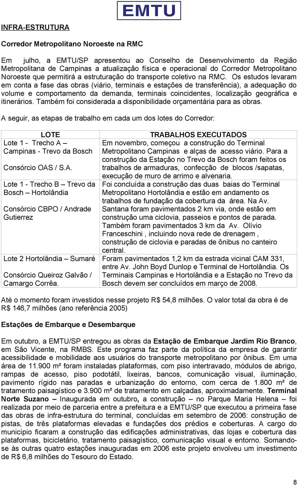 Os estudos levaram em conta a fase das obras (viário, terminais e estações de transferência), a adequação do volume e comportamento da demanda, terminais coincidentes, localização geográfica e