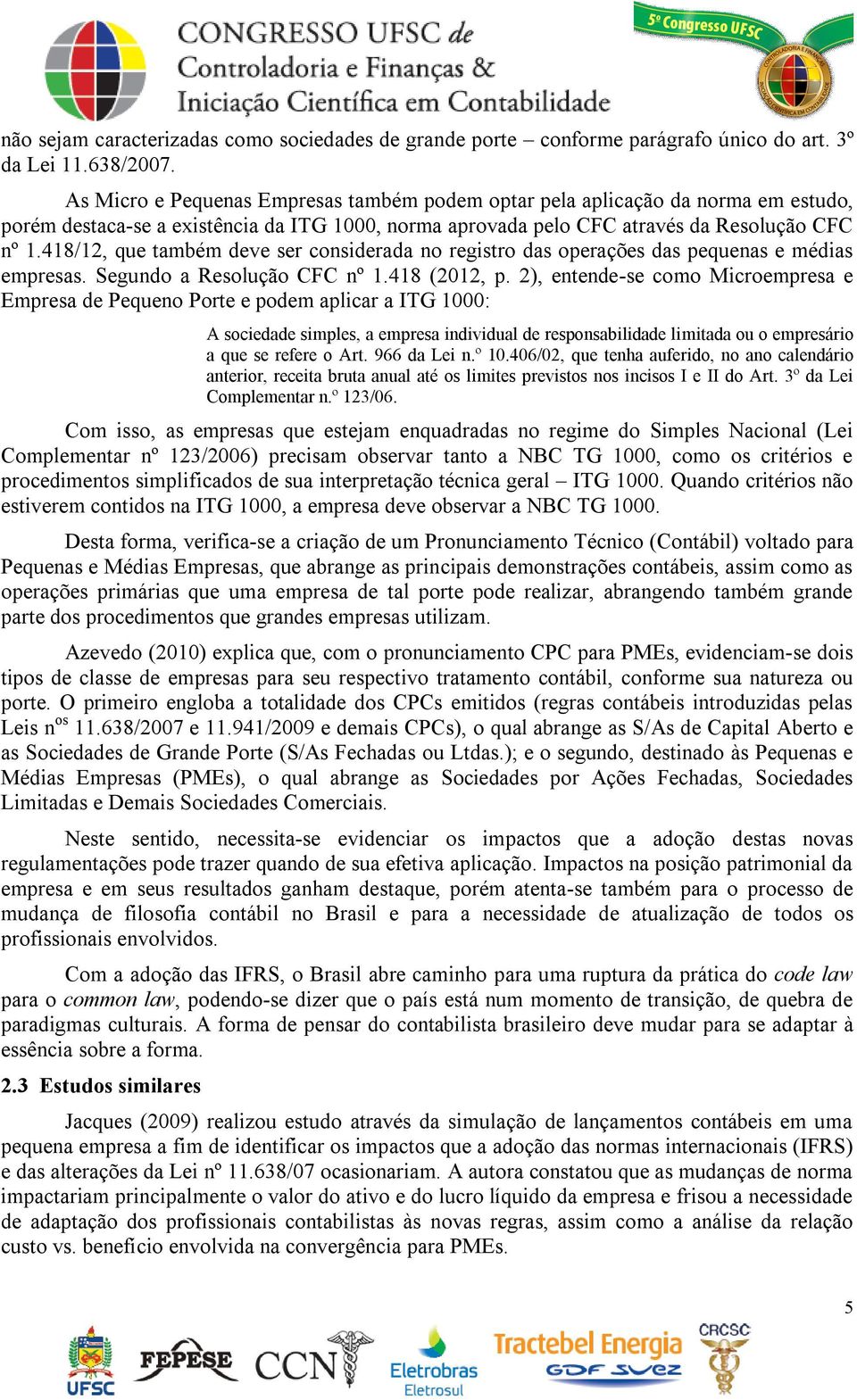 418/12, que também deve ser considerada no registro das operações das pequenas e médias empresas. Segundo a Resolução CFC nº 1.418 (2012, p.