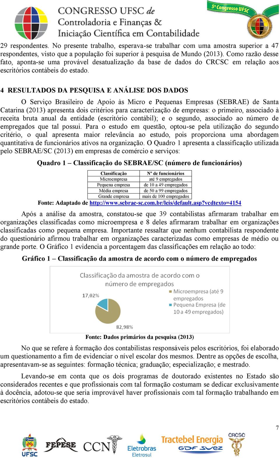 4 RESULTADOS DA PESQUISA E ANÁLISE DOS DADOS O Serviço Brasileiro de Apoio às Micro e Pequenas Empresas (SEBRAE) de Santa Catarina (2013) apresenta dois critérios para caracterização de empresas: o