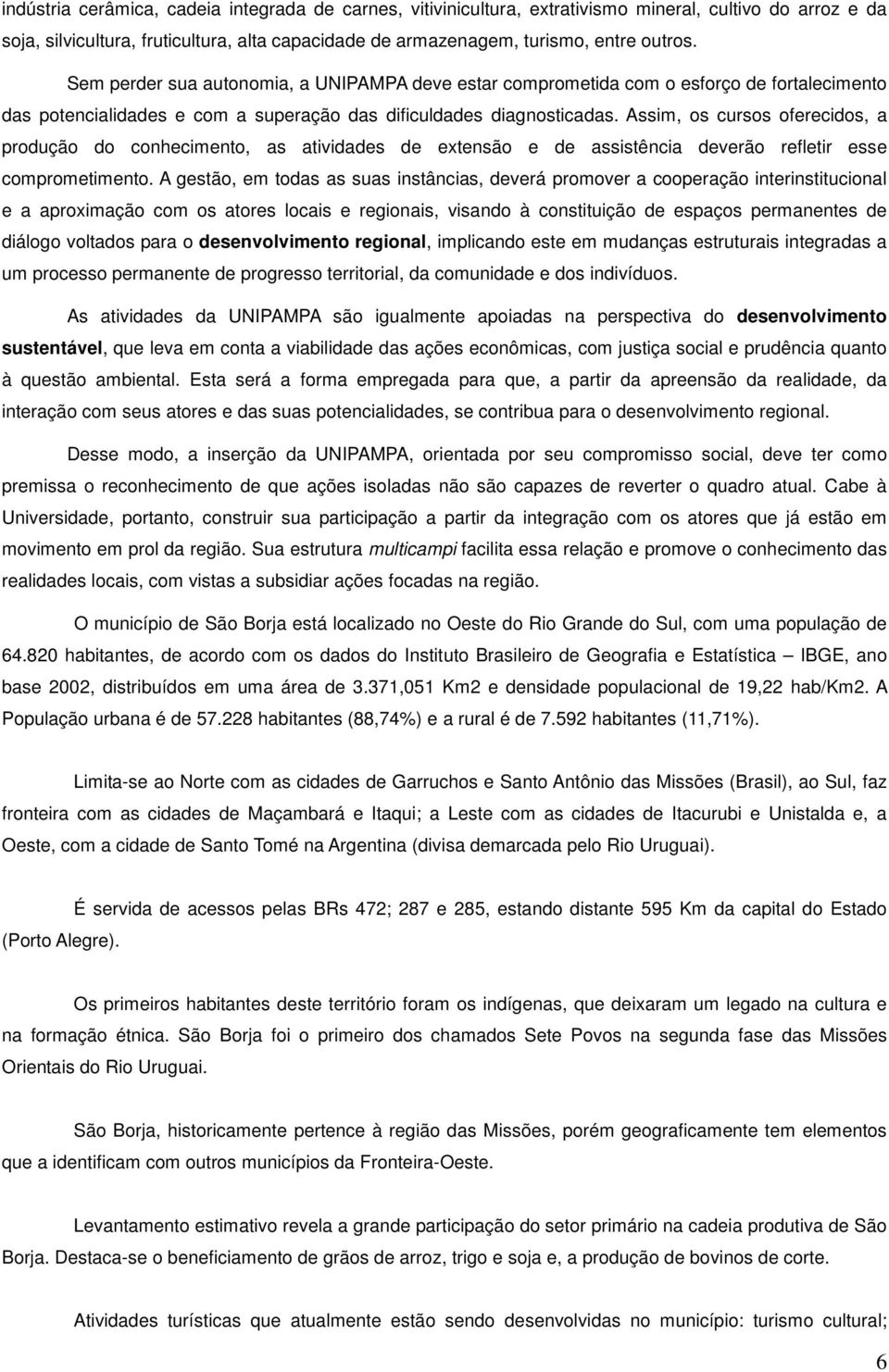 Assim, os cursos oferecidos, a produção do conhecimento, as atividades de extensão e de assistência deverão refletir esse comprometimento.