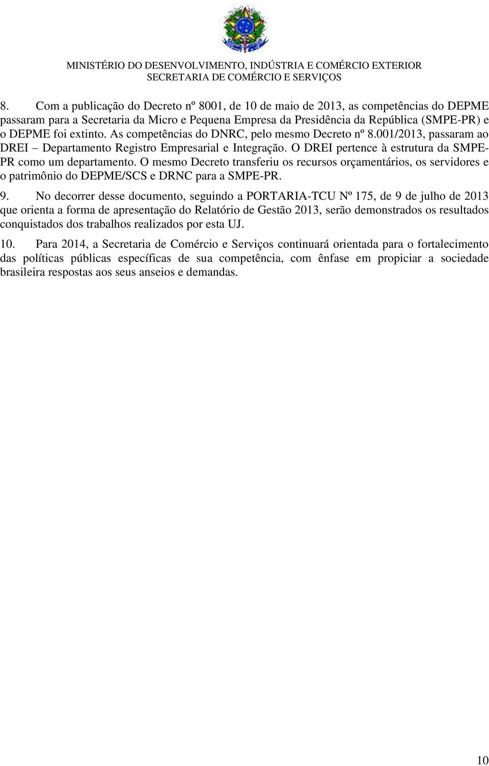 O mesmo Decreto transferiu os recursos orçamentários, os servidores e o patrimônio do DEPME/SCS e DRNC para a SMPE-PR. 9.