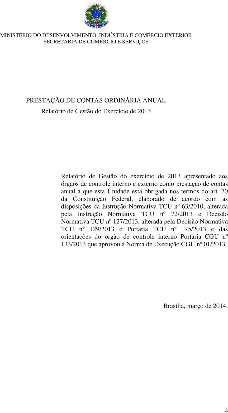 70 da Constituição Federal, elaborado de acordo com as disposições da Instrução Normativa TCU nº 63/2010, alterada pela Instrução Normativa TCU nº 72/2013 e Decisão