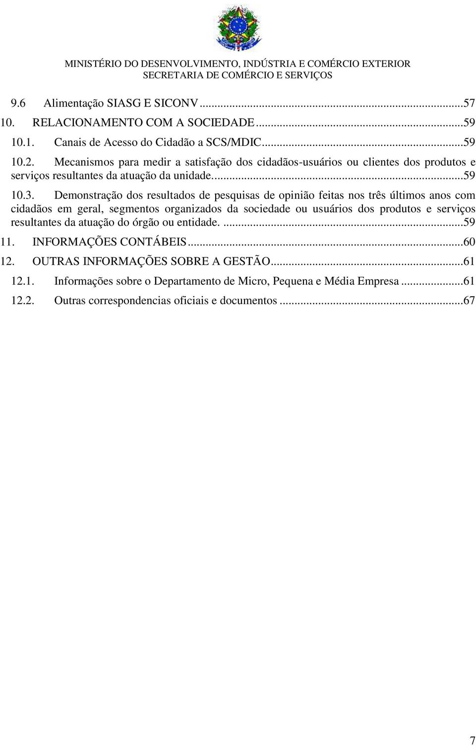 Demonstração dos resultados de pesquisas de opinião feitas nos três últimos anos com cidadãos em geral, segmentos organizados da sociedade ou usuários dos produtos e serviços