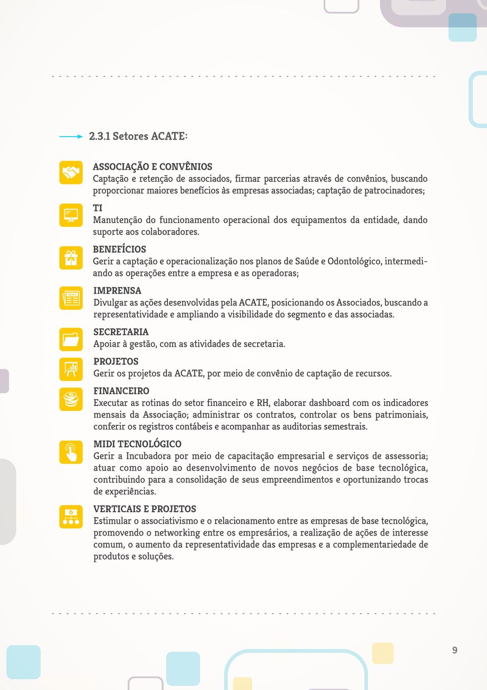 Benefícios Gerir a captação e operacionalização nos planos de Saúde e Odontológico, intermediando as operações entre a empresa e as operadoras; Imprensa Divulgar as ações desenvolvidas pela Acate,