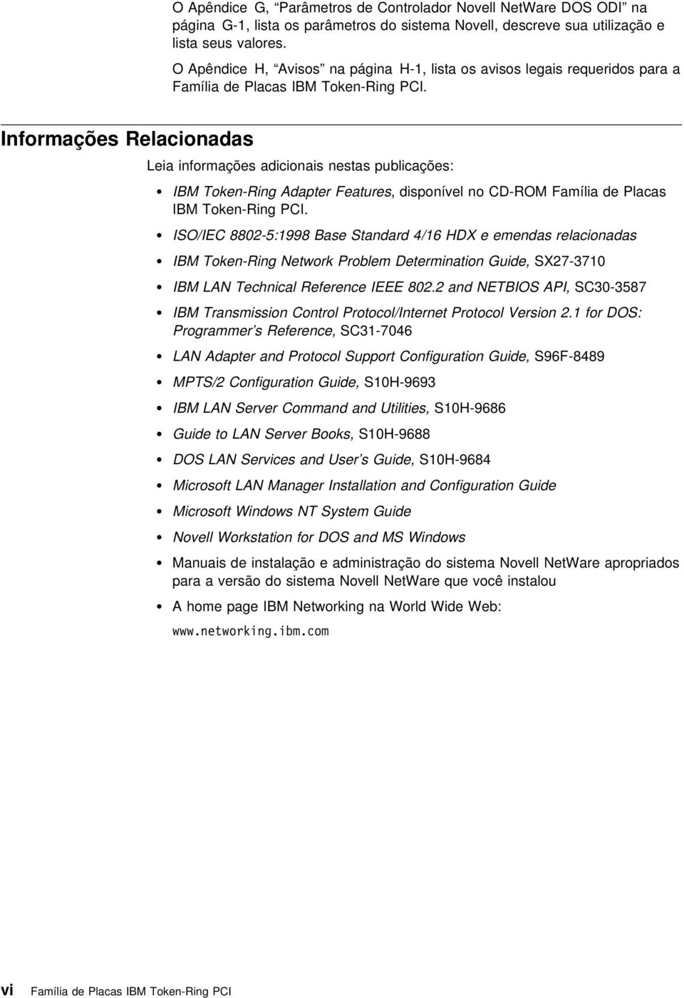 Informações Relacionadas Leia informações adicionais nestas publicações: IBM Token-Ring Adapter Features, disponível no CD-ROM Família de Placas IBM Token-Ring PCI.