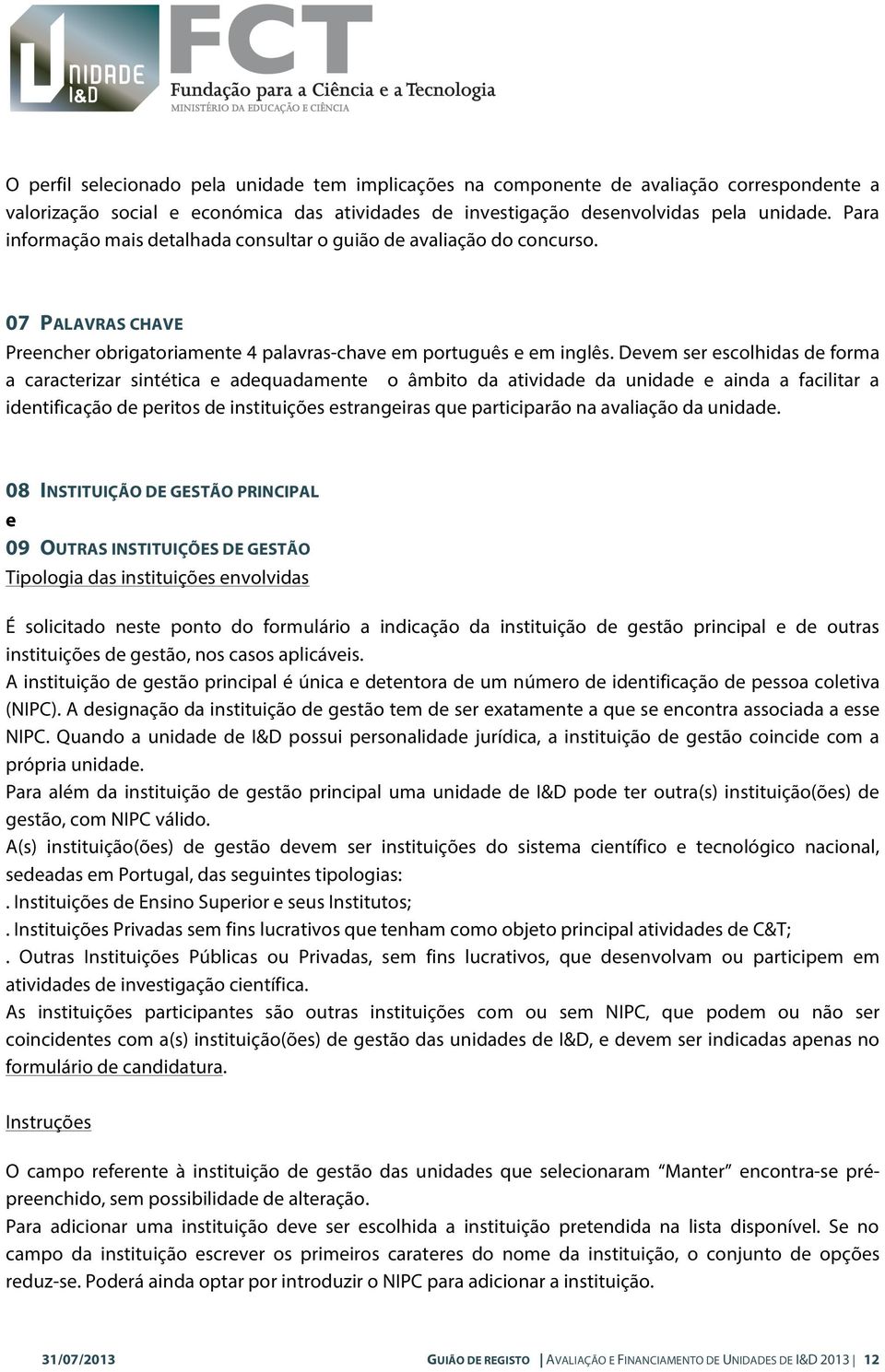 Devem ser escolhidas de forma a caracterizar sintética e adequadamente o âmbito da atividade da unidade e ainda a facilitar a identificação de peritos de instituições estrangeiras que participarão na