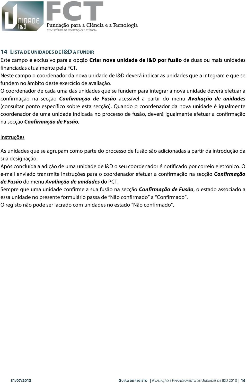 O coordenador de cada uma das unidades que se fundem para integrar a nova unidade deverá efetuar a confirmação na secção Confirmação de Fusão acessível a partir do menu Avaliação de unidades