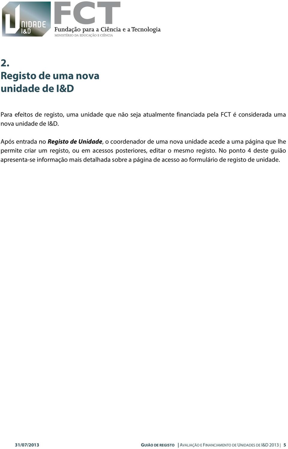 Após entrada no Registo de Unidade, o coordenador de uma nova unidade acede a uma página que lhe permite criar um registo, ou em