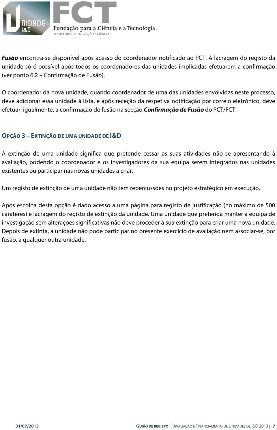 O coordenador da nova unidade, quando coordenador de uma das unidades envolvidas neste processo, deve adicionar essa unidade à lista, e após receção da respetiva notificação por correio eletrónico,