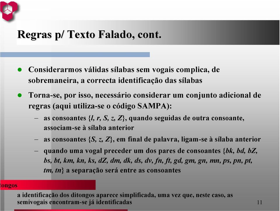 (aqui utiliza-se o código SAMPA): as consoantes {l, r, S, z, Z}, quando seguidas de outra consoante, associam-se à sílaba anterior as consoantes {S, z, Z}, em final de palavra,