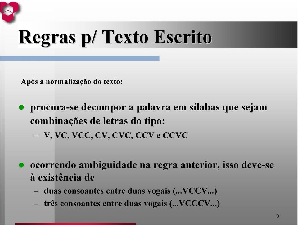 ocorrendo ambiguidade na regra anterior, isso deve-se à existência de duas