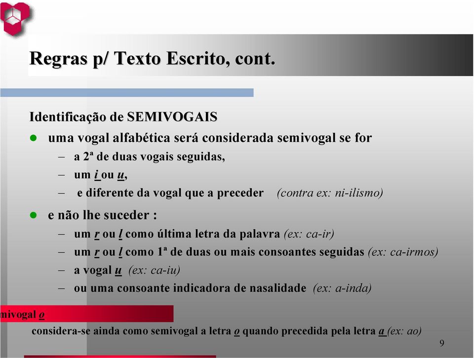 diferente da vogal que a preceder (contra ex: ni-ilismo) e não lhe suceder : um r ou l como última letra da palavra (ex: ca-ir) um