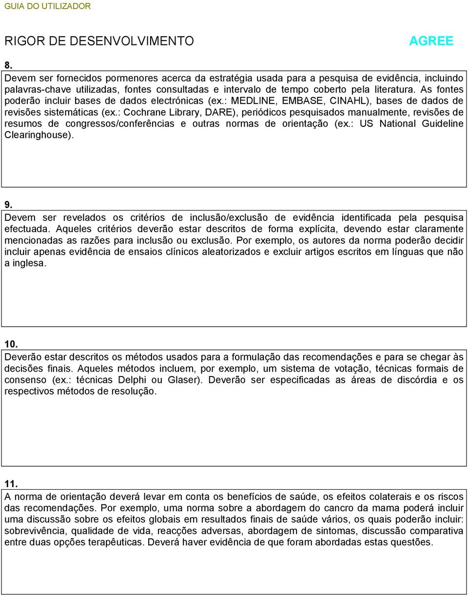 As fontes poderão incluir bases de dados electrónicas (ex.: MEDLINE, EMBASE, CINAHL), bases de dados de revisões sistemáticas (ex.