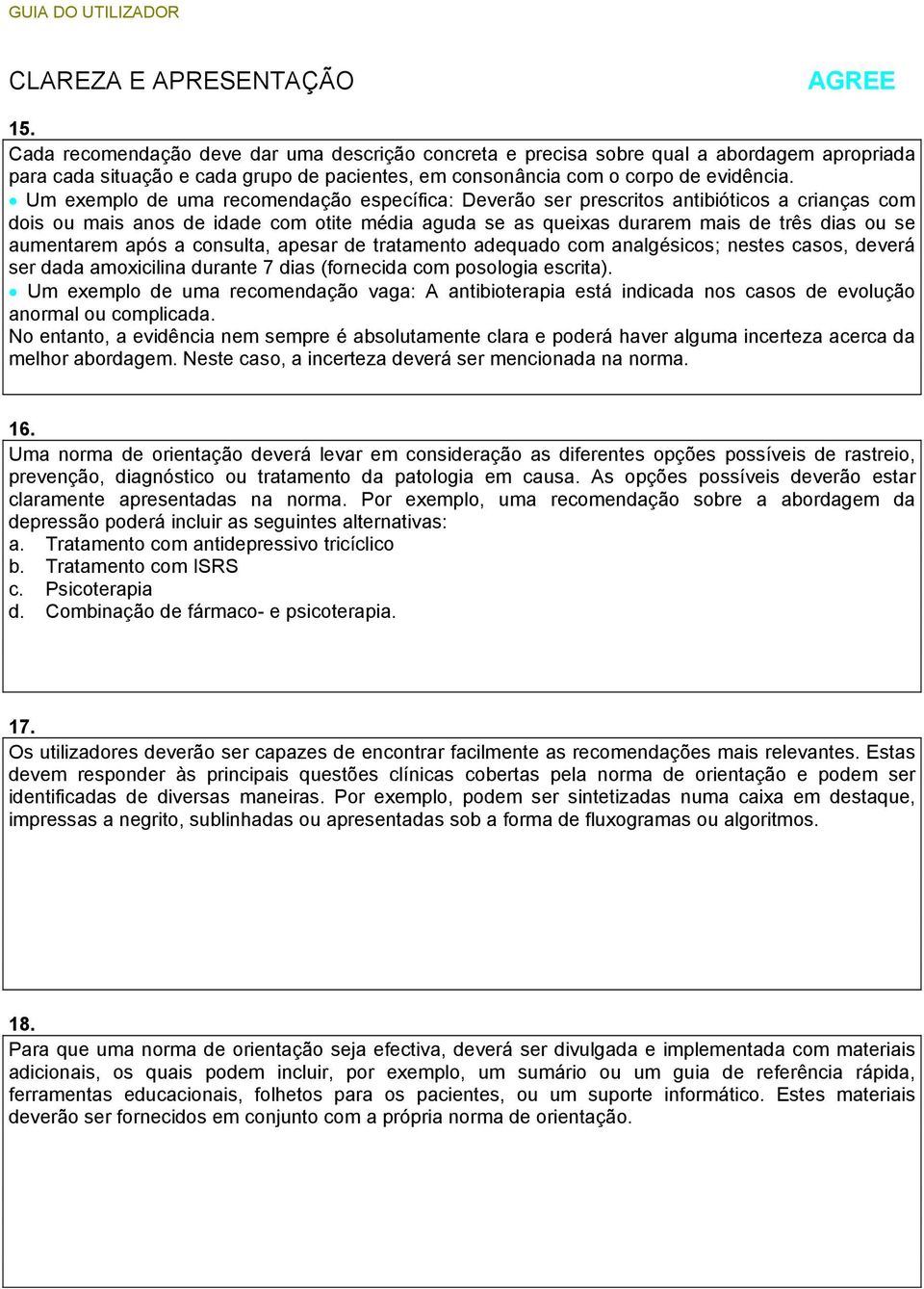 Um exemplo de uma recomendação específica: Deverão ser prescritos antibióticos a crianças com dois ou mais anos de idade com otite média aguda se as queixas durarem mais de três dias ou se aumentarem